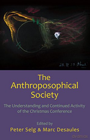 The Anthroposophical Society: The Understanding and Continued Activity of the Christmas Conference (Collected Works Series) - Peter Selg [KSIĄŻKA]