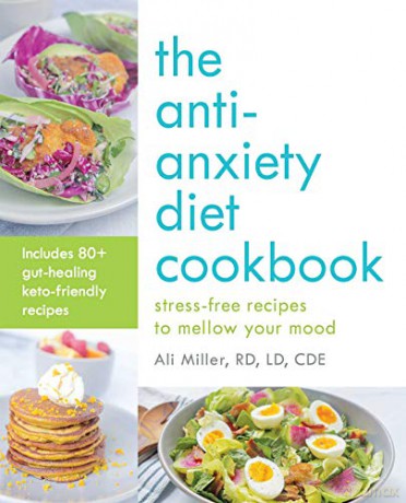 The Anti-Anxiety Diet Cookbook: Stress-Free Recipes to Mellow Your Mood - Ali Miller RD LD CDE [KSIĄŻKA]