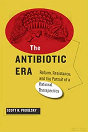 The Antibiotic Era: Reform, Resistance, and the Pursuit of a Rational Therapeutics - Scott H. Podolsky [KSIĄŻKA]
