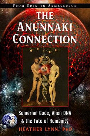 The Anunnaki Connection: Sumerian Gods, Alien DNA, and the Fate of Humanity from Eden to Armageddon - Heather Lynn [KSIĄŻKA]