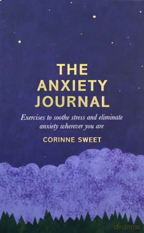 The Anxiety Journal: Exercises to soothe stress and eliminate anxiety wherever you are - Corinne Sweet [KSIĄŻKA]