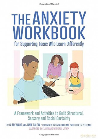 The Anxiety Workbook for Supporting Teens Who Learn Differently: A Framework and Activities to Build Structural, Sensory and Social Certainty - Clare Ward [KSIĄŻKA]