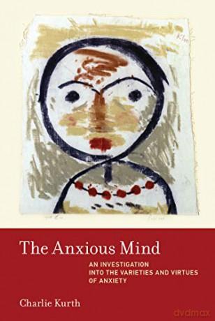 The Anxious Mind: An Investigation into the Varieties and Virtues of Anxiety (The MIT Press) - Charlie Kurth [KSIĄŻKA]