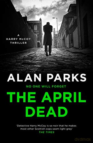 The April Dead (A Harry McCoy Thriller, 4) - Alan Parks [KSIĄŻKA]