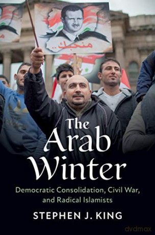 The Arab Winter: Democratic Consolidation, Civil War, and Radical Islamists - Stephen J. King [KSIĄŻKA]