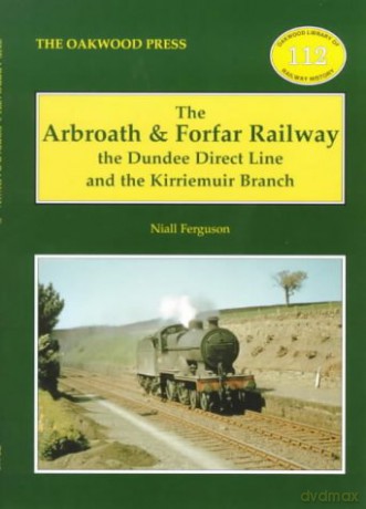The Arbroath and Forfar Railway: The Dundee Direct Line and the Kirriemuir Branch (Oakwood Library of Railway History) - Niall Ferguson [KSIĄŻKA]