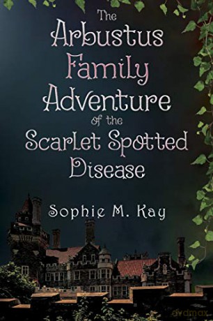 The Arbustus Family Adventure of the Scarlet Spotted Disease - Sophie M. Kay [KSIĄŻKA]