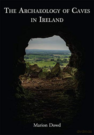The Archaeology of Caves in Ireland - Marion Dowd [KSIĄŻKA]