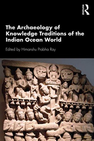 The Archaeology of Knowledge Traditions of the Indian Ocean World - Himanshu Prabha Ray [KSIĄŻKA]