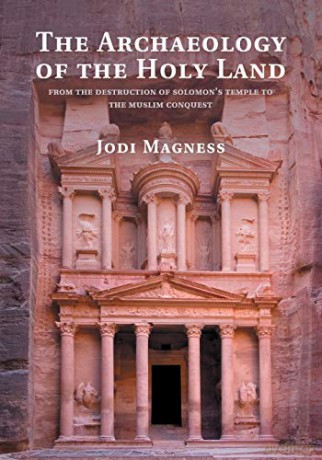 The Archaeology of the Holy Land: From The Destruction Of Solomon's Temple To The Muslim Conquest - Jodi Magness [KSIĄŻKA]