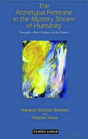 The Archetypal Feminine in the Mystery Stream of Humanity: Towards a New Culture of the Family - Manfred Schmidt-Brabant [KSIĄŻKA]
