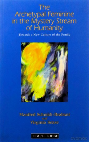 The Archetypal Feminine in the Mystery Stream of Humanity: Towards a New Culture of the Family - Manfred Schmidt-Brabant [KSIĄŻKA]