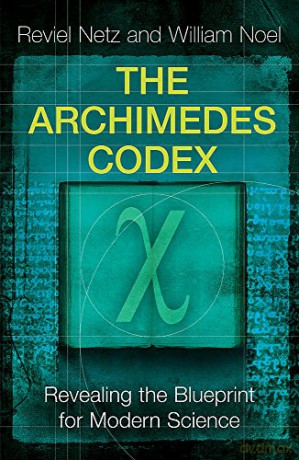 The Archimedes Codex: Revealing The Secrets Of The World's Greatest Palimpsest - Reviel Netz [KSIĄŻKA]