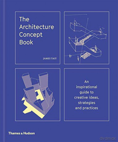 The Architecture Concept Book: An inspirational guide to creative ideas, strategies and practices - James Tait [KSIĄŻKA]