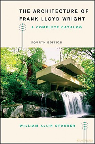 The Architecture of Frank Lloyd Wright, Fourth Edition: A Complete Catalog - William Allin Storrer [KSIĄŻKA]