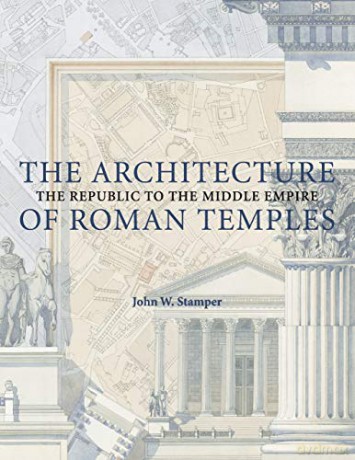 The Architecture of Roman Temples: The Republic to the Middle Empire - John Stamper [KSIĄŻKA]