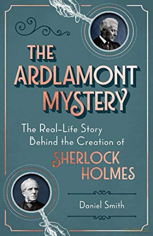 The Ardlamont Mystery: The Real-Life Story Behind the Creation of Sherlock Holmes: 1 - Daniel Smith [KSIĄŻKA]