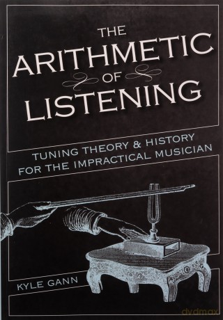 The Arithmetic of Listening: Tuning Theory and History for the Impractical Musician - Kyle Gann [KSIĄŻKA]