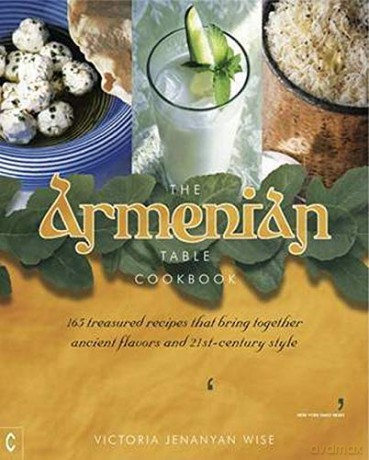 The Armenian Table Cookbook: 165 treasured recipes that bring together ancient flavors and 21st-century style - Victoria Jenanyan Wise [KSIĄŻKA]
