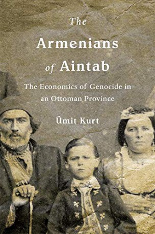 The Armenians of Aintab: The Economics of Genocide in an Ottoman Province - Ümit Kurt [KSIĄŻKA]