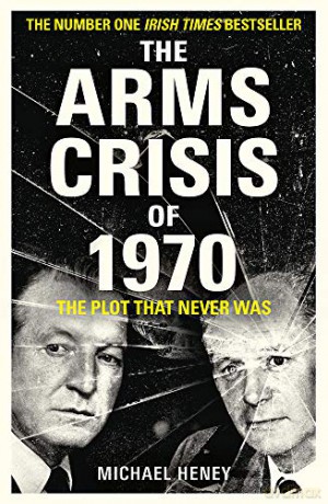 The Arms Crisis of 1970: The Plot that Never Was - Michael Heney [KSIĄŻKA]