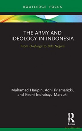The Army and Ideology in Indonesia: From Dwifungsi to Bela Negara (Routledge Contemporary Southeast Asia Series) - Muhamad Haripin [KSIĄŻKA]