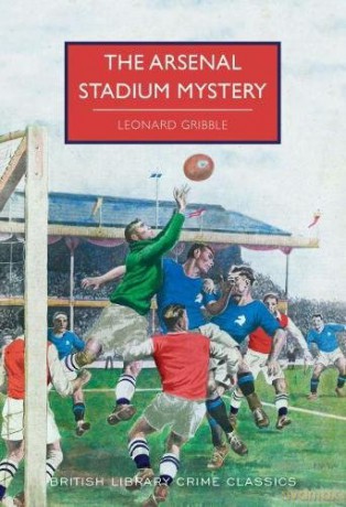 The Arsenal Stadium Mystery (British Library Crime Classics) - Leonard Gribble [KSIĄŻKA]