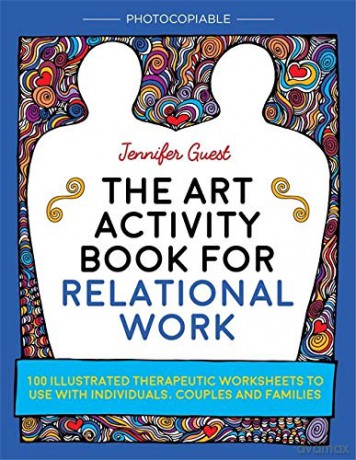 The Art Activity Book for Relational Work: 100 illustrated therapeutic worksheets to use with individuals, couples and families - Jennifer Guest [KSIĄŻKA]
