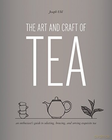 The Art and Craft of Tea: An Enthusiast's Guide to Selecting, Brewing, and Serving Exquisite Tea - Joseph Wesley Uhl [KSIĄŻKA]