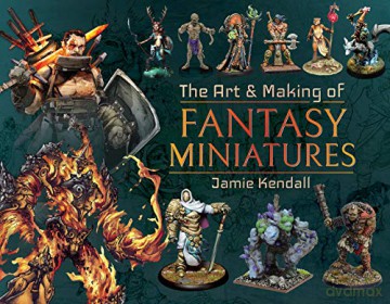 The Art and Making of Fantasy Miniatures - Jamie Kendall [KSIĄŻKA]