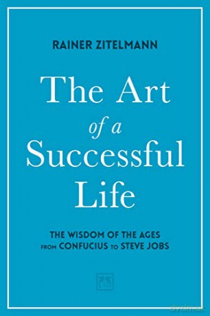 The Art of a Successful Life: The Wisdom of The Ages from Confucius to Steve Jobs - Rainer Zitelmann [KSIĄŻKA]
