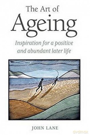 The Art of Ageing: Inspiration for a Positive and Abundant Life: Inspiration for a Positive and Abundant Later Life - John Lane [KSIĄŻKA]