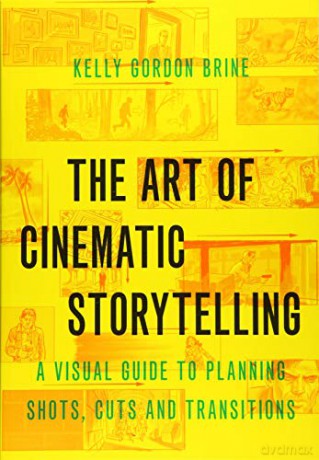 The Art of Cinematic Storytelling: A Visual Guide to Planning Shots, Cuts, and Transitions - Kelly Gordon Brine [KSIĄŻKA]