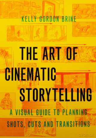 The Art of Cinematic Storytelling: A Visual Guide to Planning Shots, Cuts, and Transitions - Kelly Gordon Brine [KSIĄŻKA]