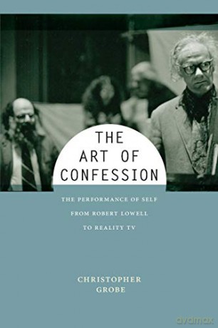 The Art of Confession: The Performance of Self from Robert Lowell to Reality TV: 1 (Performance and American Cultures) - Christopher Grobe [KSIĄŻKA]