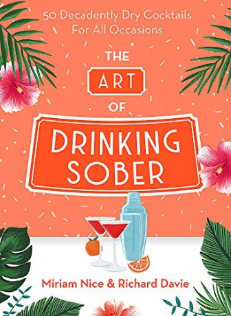 The Art of Drinking Sober: 50 Decadently Dry Cocktails For All Occasions - Miriam Nice [KSIĄŻKA]