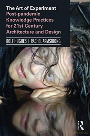 The Art of Experiment: Post-pandemic Knowledge Practices for 21st Century Architecture and Design - Rolf Hughes [KSIĄŻKA]
