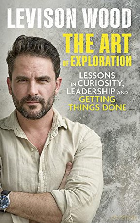 The Art of Exploration: Lessons in Curiosity, Leadership and Getting Things Done - Levison Wood [KSIĄŻKA]