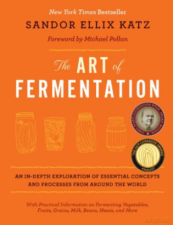 The Art of Fermentation: The original guide to fermentation; from kraut, kombucha, kimchi to cider, wine, koji, miso, sourdough and so much more!: New York Times Bestseller - Sandor Ellix Katz [KSIĄŻKA]