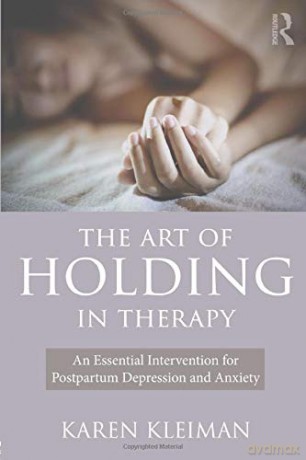 The Art of Holding in Therapy: An Essential Intervention for Postpartum Depression and Anxiety - Karen Kleiman [KSIĄŻKA]