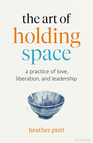 The Art of Holding Space: A Practice of Love, Liberation, and Leadership - Heather Plett [KSIĄŻKA]