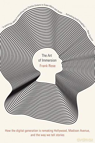 The Art of Immersion: How the Digital Generation is Remaking Hollywood, Madison Avenue, and the Way We Tell Stories - Frank Rose [KSIĄŻKA]