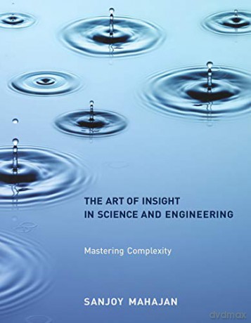 The Art of Insight in Science and Engineering: Mastering Complexity (The MIT Press) - Sanjoy Mahajan [KSIĄŻKA]