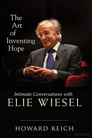 The Art of Inventing Hope: Intimate Conversations with Elie Wiesel - Howard Reich [KSIĄŻKA]