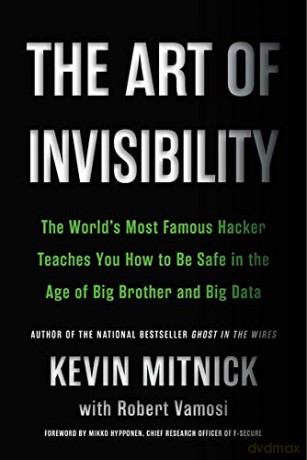 The Art of Invisibility: The World's Most Famous Hacker Teaches You How to Be Safe in the Age of Big Brother and Big Data - Kevin Mitnick [KSIĄŻKA]
