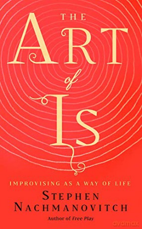 The Art of Is: Improvising as a Way of Life - Stephen Nachmanovitch [KSIĄŻKA]