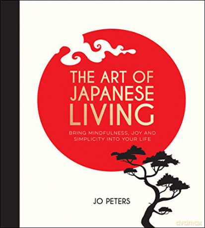 The Art of Japanese Living - Bring Mindfulness, Joy and Simplicity Into Your Life - Jo Peters [KSIĄŻKA]