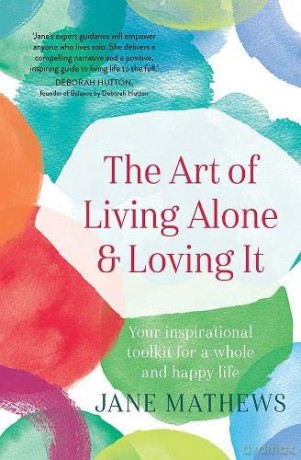 The Art of Living Alone and Loving It: Your inspirational toolkit for a whole and happy life - Jane Mathews [KSIĄŻKA]