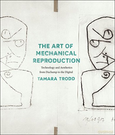The Art of Mechanical Reproduction: Technology and Aesthetics from Duchamp to the Digital - Tamara Trodd [KSIĄŻKA]