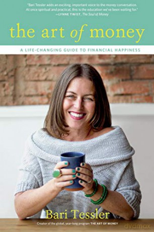 The Art of Money: A Life-Changing Guide to Financial Happiness - Bari Tessler Ma [KSIĄŻKA]